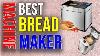 Best Bread Maker Machine Reviews Bread Maker Machine